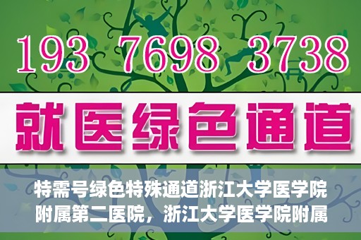 特需号绿色特殊通道浙江大学医学院附属第二医院，浙江大学医学院附属第二医院特需号绿色特殊通道，就医新体验