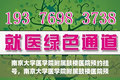 南京大学医学院附属鼓楼医院预约挂号，南京大学医学院附属鼓楼医院预约挂号指南