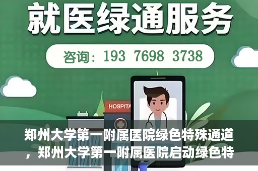 郑州大学第一附属医院绿色特殊通道，郑州大学第一附属医院启动绿色特殊通道，助力患者高效就医