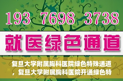 复旦大学附属胸科医院绿色特殊通道，复旦大学附属胸科医院开通绿色特殊通道助力患者高效就医