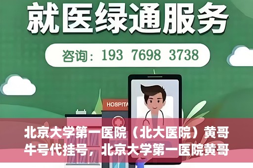 北京大学第一医院（北大医院）黄哥牛号代挂号，北京大学第一医院黄哥牛号代挂号背后的故事