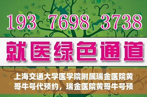 上海交通大学医学院附属瑞金医院黄哥牛号代预约，瑞金医院黄哥牛号预约服务助您轻松就医