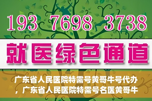 广东省人民医院特需号黄哥牛号代办，广东省人民医院特需号名医黄哥牛号预约代办攻略