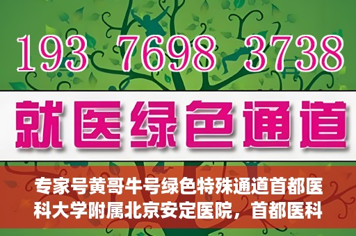 专家号黄哥牛号绿色特殊通道首都医科大学附属北京安定医院，首都医科大学附属北京安定医院专家号黄哥牛绿色通道揭秘