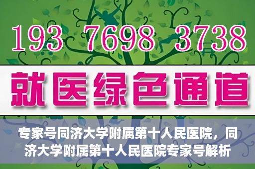 专家号同济大学附属第十人民医院，同济大学附属第十人民医院专家号解析