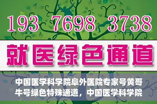 中国医学科学院阜外医院专家号黄哥牛号绿色特殊通道，中国医学科学院阜外医院专家黄哥牛号，绿色特殊通道助健康之路更顺畅
