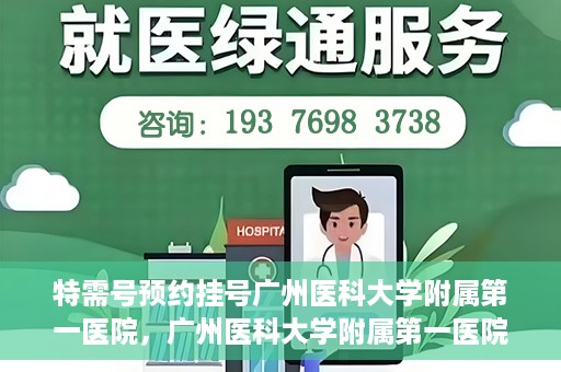 特需号预约挂号广州医科大学附属第一医院，广州医科大学附属第一医院特需号预约挂号服务解析