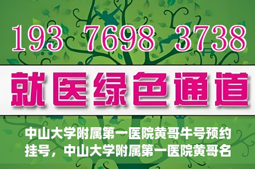 中山大学附属第一医院黄哥牛号预约挂号，中山大学附属第一医院黄哥名医牛号预约挂号攻略