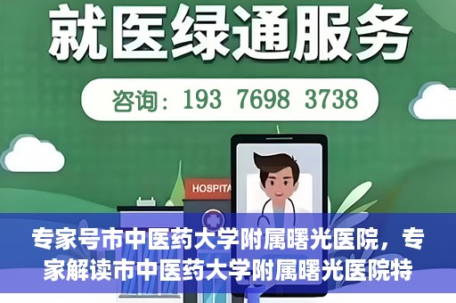 专家号市中医药大学附属曙光医院，专家解读市中医药大学附属曙光医院特色诊疗之道