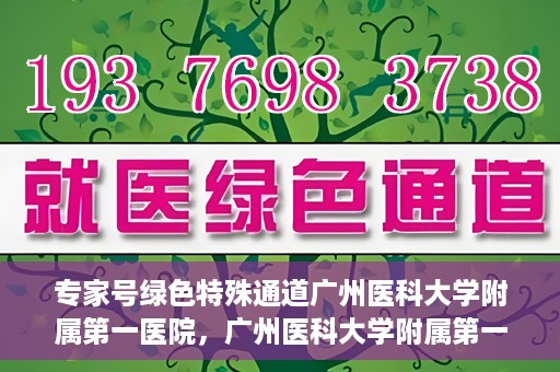 专家号绿色特殊通道广州医科大学附属第一医院，广州医科大学附属第一医院专家号绿色特殊通道解析