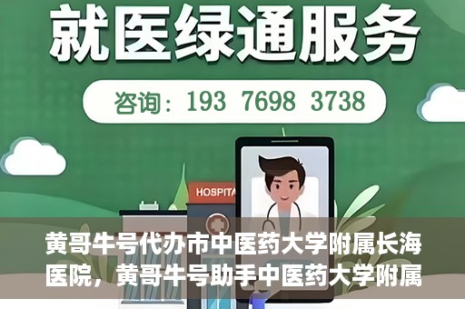 黄哥牛号代办市中医药大学附属长海医院，黄哥牛号助手中医药大学附属长海医院代办服务