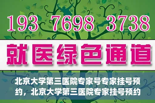 北京大学第三医院专家号专家挂号预约，北京大学第三医院专家挂号预约攻略，专家号预约指南
