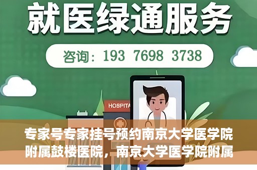 专家号专家挂号预约南京大学医学院附属鼓楼医院，南京大学医学院附属鼓楼医院专家号预约挂号攻略