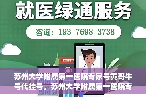 苏州大学附属第一医院专家号黄哥牛号代挂号，苏州大学附属第一医院专家黄哥牛号代挂攻略，专业解读与预约指南