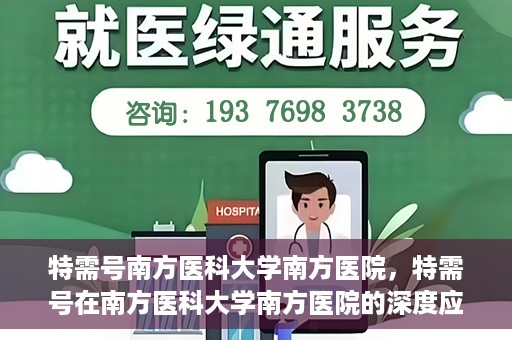 特需号南方医科大学南方医院，特需号在南方医科大学南方医院的深度应用与探索
