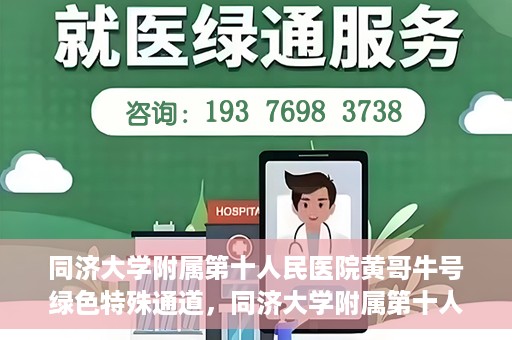 同济大学附属第十人民医院黄哥牛号绿色特殊通道，同济大学附属第十人民医院黄哥牛号，绿色特殊通道开启健康之门