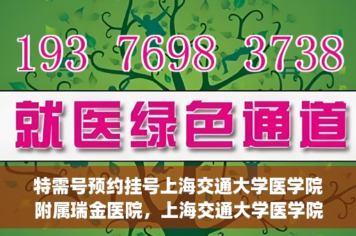 特需号预约挂号上海交通大学医学院附属瑞金医院，上海交通大学医学院附属瑞金医院特需号预约挂号服务启动