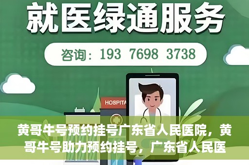 黄哥牛号预约挂号广东省人民医院，黄哥牛号助力预约挂号，广东省人民医院便捷就医新体验