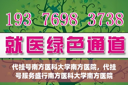 代挂号南方医科大学南方医院，代挂号服务盛行南方医科大学南方医院