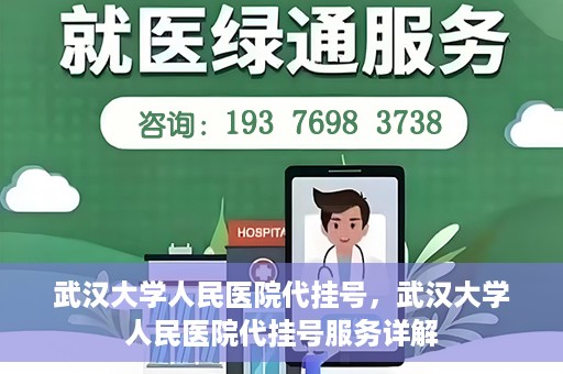 武汉大学人民医院代挂号，武汉大学人民医院代挂号服务详解