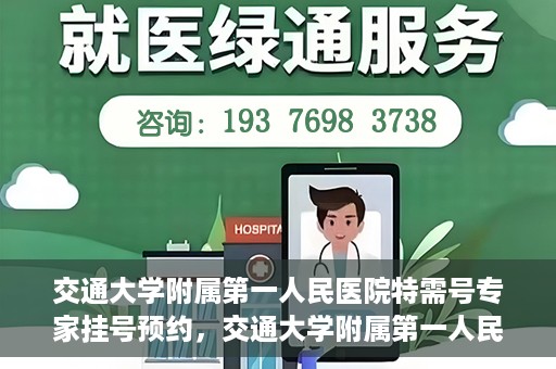交通大学附属第一人民医院特需号专家挂号预约，交通大学附属第一人民医院特需专家挂号预约攻略