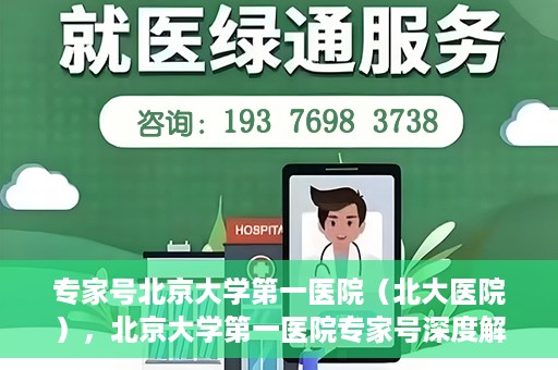 专家号北京大学第一医院（北大医院），北京大学第一医院专家号深度解读，权威医疗力量与前沿科技融合引领医疗新时代
