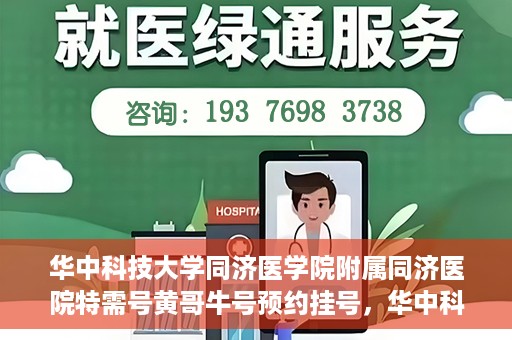 华中科技大学同济医学院附属同济医院特需号黄哥牛号预约挂号，华中科技大学同济医院特需号黄哥牛预约挂号攻略