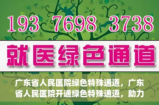 广东省人民医院绿色特殊通道，广东省人民医院开通绿色特殊通道，助力健康广东建设
