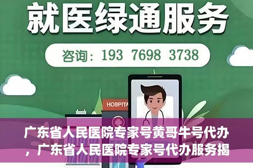 广东省人民医院专家号黄哥牛号代办，广东省人民医院专家号代办服务揭秘，黄哥牛号助您轻松预约专家号