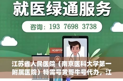 江苏省人民医院（南京医科大学第一附属医院）特需号黄哥牛号代办，江苏省人民医院特需号黄哥牛号代办服务解析