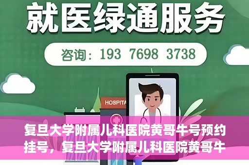 复旦大学附属儿科医院黄哥牛号预约挂号，复旦大学附属儿科医院黄哥牛号预约挂号攻略解析