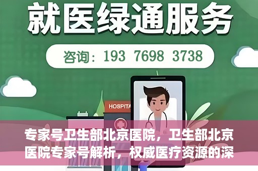 专家号卫生部北京医院，卫生部北京医院专家号解析，权威医疗资源的深度解读