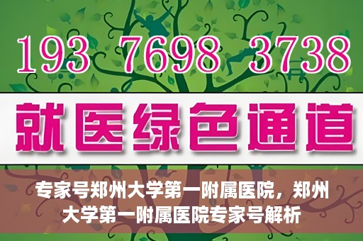 专家号郑州大学第一附属医院，郑州大学第一附属医院专家号解析