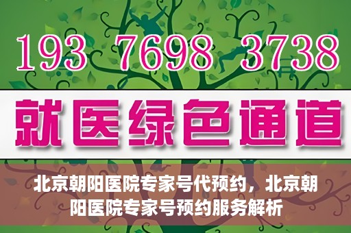 北京朝阳医院专家号代预约，北京朝阳医院专家号预约服务解析
