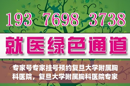 专家号专家挂号预约复旦大学附属胸科医院，复旦大学附属胸科医院专家号预约挂号攻略