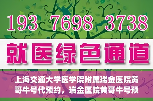 上海交通大学医学院附属瑞金医院黄哥牛号代预约，瑞金医院黄哥牛号预约服务助您轻松就医