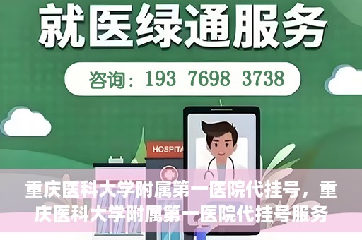 重庆医科大学附属第一医院代挂号，重庆医科大学附属第一医院代挂号服务详解