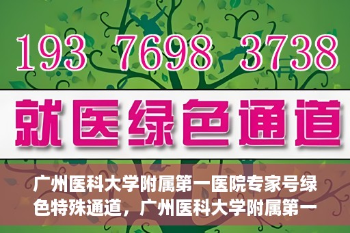 广州医科大学附属第一医院专家号绿色特殊通道，广州医科大学附属第一医院专家号绿色通道揭秘