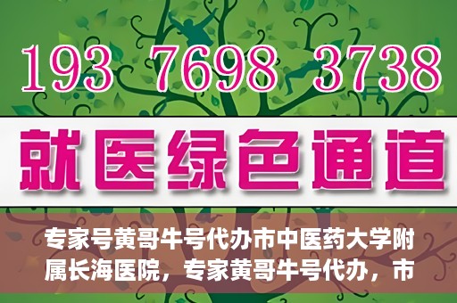 专家号黄哥牛号代办市中医药大学附属长海医院，专家黄哥牛号代办，市中医药大学附属长海医院深度解读