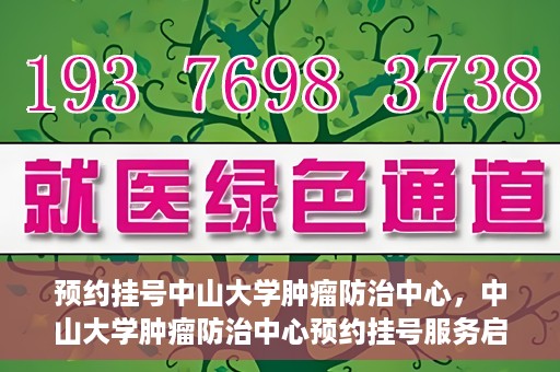 预约挂号中山大学肿瘤防治中心，中山大学肿瘤防治中心预约挂号服务启动