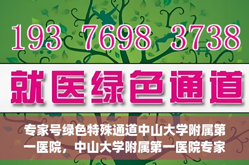 专家号绿色特殊通道中山大学附属第一医院，中山大学附属第一医院专家号绿色特殊通道解析