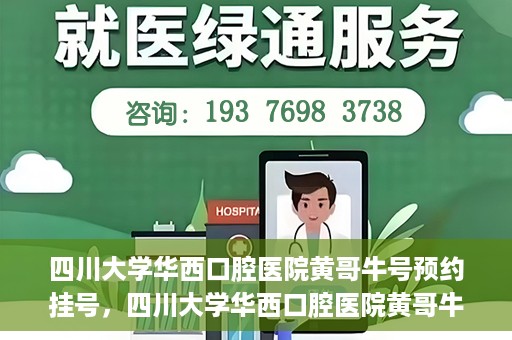 四川大学华西口腔医院黄哥牛号预约挂号，四川大学华西口腔医院黄哥牛号预约挂号攻略，轻松挂号，无忧就医体验
