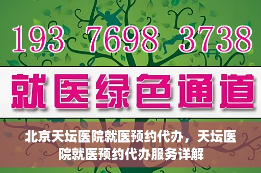 北京天坛医院就医预约代办，天坛医院就医预约代办服务详解