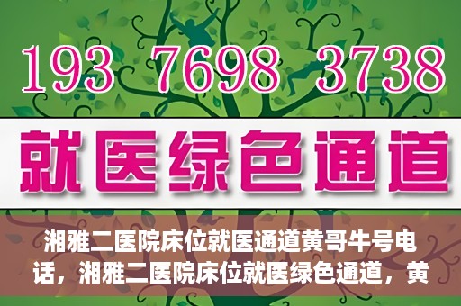 湘雅二医院床位就医通道黄哥牛号电话，湘雅二医院床位就医绿色通道，黄哥牛号电话助您快速预约就医服务