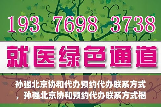 孙强北京协和代办预约代办联系方式，孙强北京协和预约代办联系方式揭秘