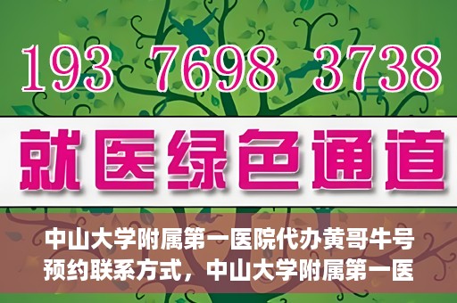 中山大学附属第一医院代办黄哥牛号预约联系方式，中山大学附属第一医院预约挂号联系黄哥攻略，一键预约轻松就医