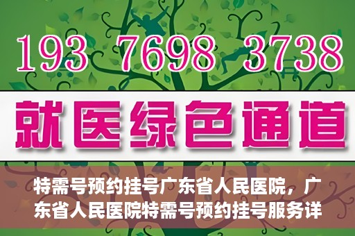 特需号预约挂号广东省人民医院，广东省人民医院特需号预约挂号服务详解