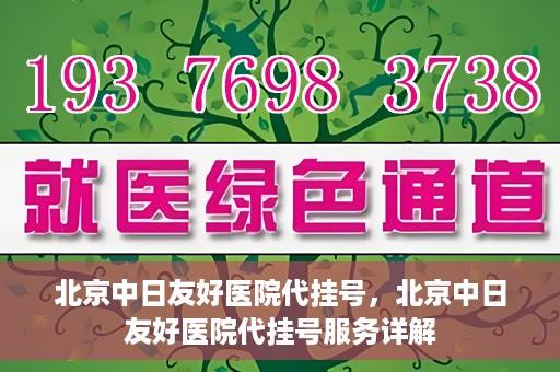 北京中日友好医院代挂号，北京中日友好医院代挂号服务详解