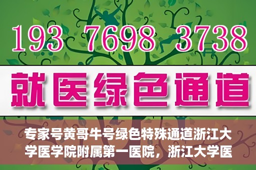 专家号黄哥牛号绿色特殊通道浙江大学医学院附属第一医院，浙江大学医学院附属第一医院专家号黄哥牛号绿色特殊通道揭秘