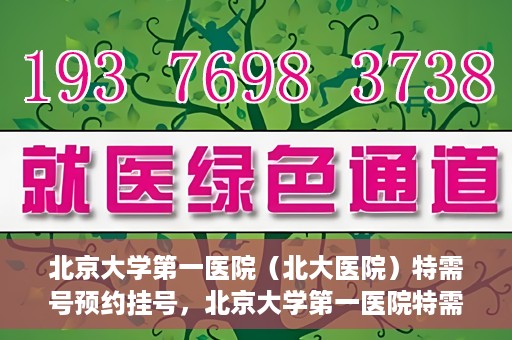 北京大学第一医院（北大医院）特需号预约挂号，北京大学第一医院特需号预约挂号攻略，一站式解决您的就医难题